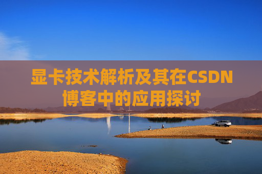 显卡技术解析及其在CSDN博客中的应用探讨